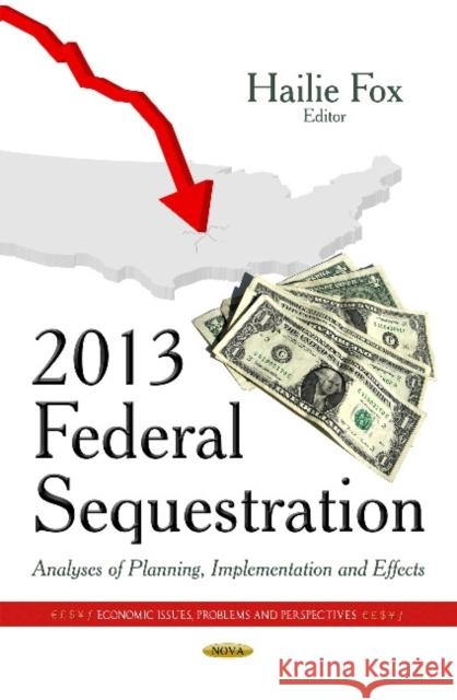 2013 Federal Sequestration: Analyses of Planning, Implementation & Effects Hailie Fox 9781633217638 Nova Science Publishers Inc - książka