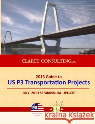 2013 Guide to US P3 Transportation Projects: July 2013 Semiannual Update Claret Consulting 9781534978966 Createspace Independent Publishing Platform - książka