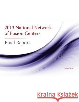 2013 National Network of Fusion Centers Final Report United States Government 9781511717229 Createspace - książka