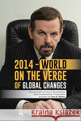 2014 - World on the Verge of Global Changes: Announcement of Soon-To-Be-Published Book Fundamentals of Predictable Economy by Yury G. Geltser Geltser, Yury G. 9781496912244 Authorhouse - książka