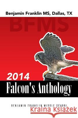 2014 Falcon's Anthology: Benjamin Franklin MS, Dallas, TX B. F. M. S. Students 9781491744482 iUniverse - książka