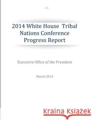 2014 White House Tribal Nations Conference Progress Report Executive Office of the President 9781499137347 Createspace - książka