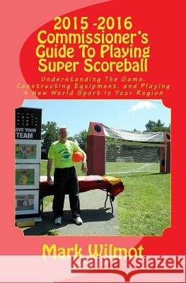 2015 -2016 Commissioner's Guide To Playing Super Scoreball Wilmot, Mark A. 9781511912303 Createspace - książka