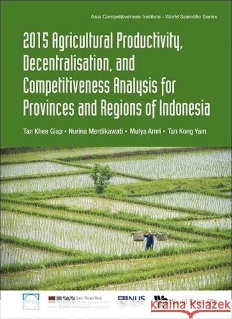 2015 Agricultural Productivity, Decentralisation, and Competitiveness Analysis for Provinces and Regions of Indonesia Khee Giap Tan 9789813148345 World Scientific Publishing Company - książka
