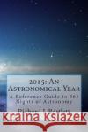 2015: An Astronomical Year: A Reference Guide to 365 Nights of Astronomy Richard J. Bartlett 9781502511706 Createspace