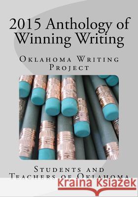 2015 Anthology of Winning Writing: Oklahoma Writing Project Students and Teachers of Oklahoma 9781507668290 Createspace Independent Publishing Platform - książka