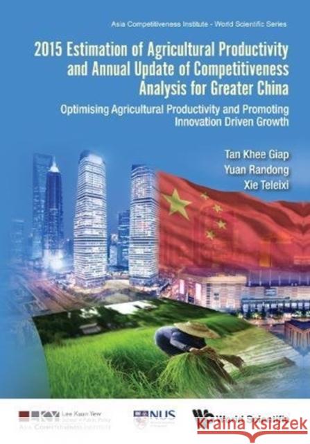 2015 Estimation of Agricultural Productivity and Annual Update of Competitiveness Analysis for Greater China: Optimising Agricultural Productivity and Khee Giap Tan Randong Yuan Teleixi Xie 9789813148321 World Scientific Publishing Company - książka