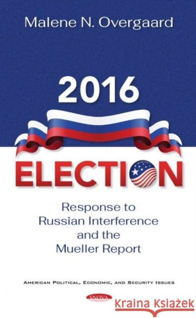2016 Election: Response to Russian Interference and the Mueller Report Malene N. Overgaard   9781536178104 Nova Science Publishers Inc - książka