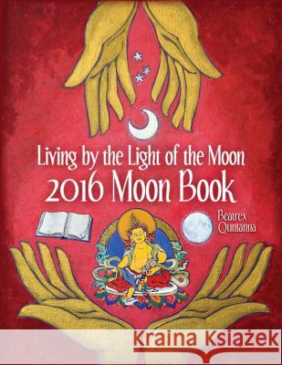 2016 Moon Book: Living by the Light of the Moon Beatrex Quntanna 9780962529269 Beatrex Quntanna - książka