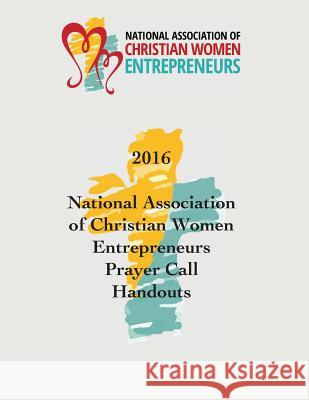 2016 National Association of Christian Women Entrepreneurs Prayer Call Handouts Karen Lindwall-Bourg 9780999093245 Rhema Publishing House - książka