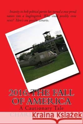 2016: The Fall of America: A Cautionary Tale Charles Bennett 9781536919936 Createspace Independent Publishing Platform - książka