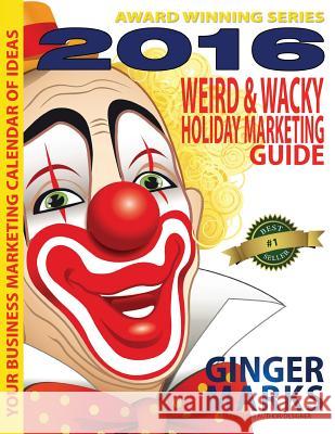 2016 Weird & Wacky Holiday Marketing Guide: Your business marketing calendar of ideas Ginger Marks, Wendy Vanhatten 9781937801595 Documeant Publishing - książka