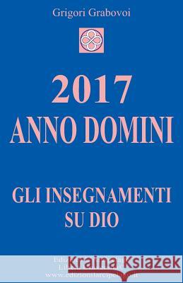 2017 Anno Domini: Gli Insegnamenti su Dio Grabovoi, Grigori 9788889517178 Edizioni L'Arcipelago - książka