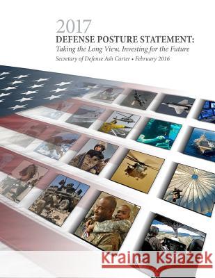 2017 Defense Posture Statement: Taking the Long View, Investing for the Future Secretary of Defense Ash Carter          Penny Hill Press 9781543183696 Createspace Independent Publishing Platform - książka