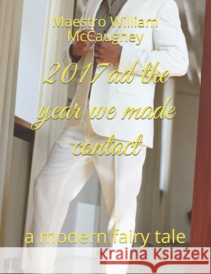 2017ad the year we made contact: a modern fairy tale Maestro William Simpkin McCaughey 9781083017208 Independently Published - książka