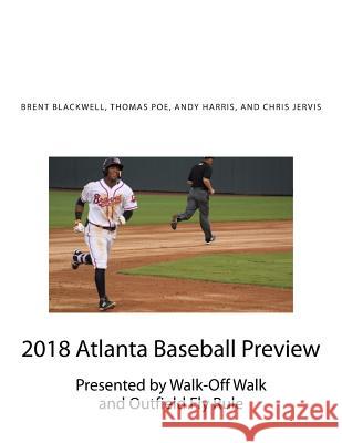 2018 Atlanta Baseball Preview: Presented by Walk Off Walk and Outfield Fly Rule Brent Blackwell Thomas Poe Andy Harris 9781986473972 Createspace Independent Publishing Platform - książka