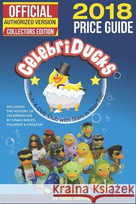 2018 First Official Price Guide to Celebriducks: 2018 History & Comprehensive Collection of Everything Celebriducks-Authorized 1st. Edition of Charact Craig Wolfe Dale Franks Chris Johnson 9781717812575 Independently Published - książka