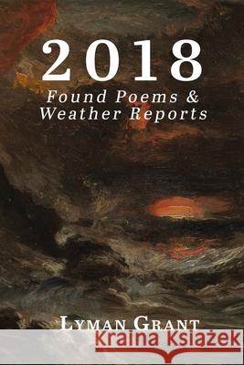 2018: Found Poems & Weather Reports Lyman Grant 9781943306183 Alamo Bay Press - książka