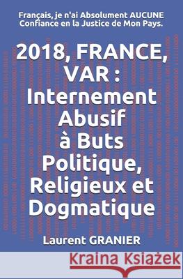 2018, France, Var: Internement Abusif, à Buts Politique, Religieux et Dogmatique: Français, je n'ai Absolument AUCUNE Confiance en la Jus Granier, Laurent 9781091792739 Independently Published - książka