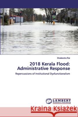 2018 Kerala Flood: Administrative Response Rai, Shailendra 9786202524841 LAP Lambert Academic Publishing - książka