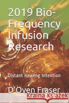 2019 Bio-Frequency Infusion Research: Distant Healing Intention Opal I. R. Fraser D'Oyen Fraser 9781679601439 Independently Published - książka