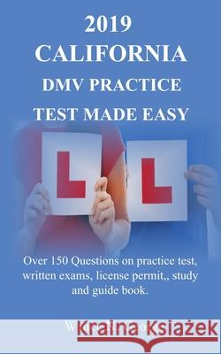 2019 California DMV Practice Test made Easy: Over 150 Questions on practice test, written exams, license permit, study and guide book Wince N. George 9781798869161 Independently Published - książka