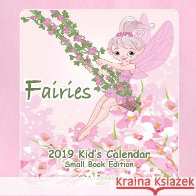 2019 Kid's Calendar: Fairies Small Book Edition C. a. Jameson 9781726436403 Createspace Independent Publishing Platform - książka