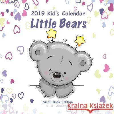 2019 Kid's Calendar: Little Bears Small Book Edition C. a. Jameson 9781726397131 Createspace Independent Publishing Platform - książka