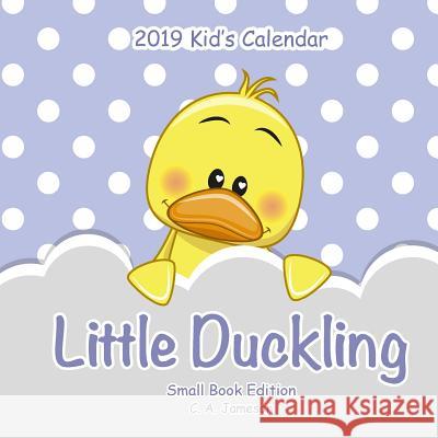 2019 Kid's Calendar: Little Duckling Small Book Edition C. A. Jameson 9781726435505 Createspace Independent Publishing Platform - książka