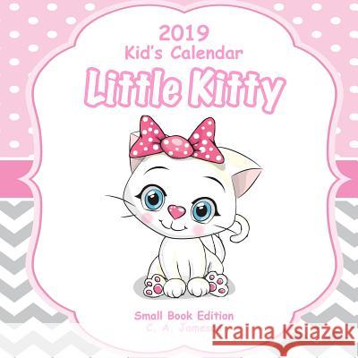 2019 Kid's Calendar: Little Kitty Small Book Edition C. a. Jameson 9781726333986 Createspace Independent Publishing Platform - książka