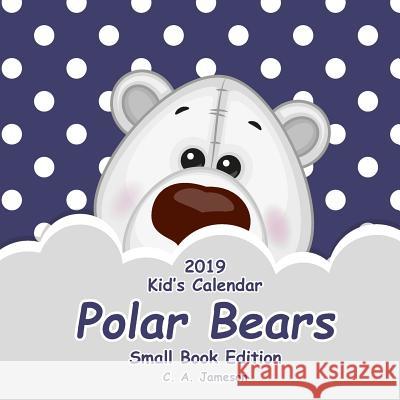 2019 Kid's Calendar: Polar Bears Small Book Edition C. A. Jameson 9781726398343 Createspace Independent Publishing Platform - książka