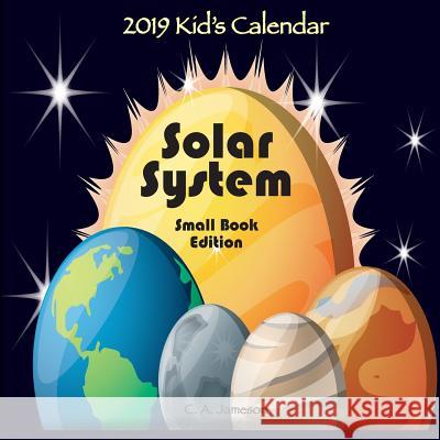 2019 Kid's Calendar: Solar System Small Book Edition C. A. Jameson 9781726499491 Createspace Independent Publishing Platform - książka