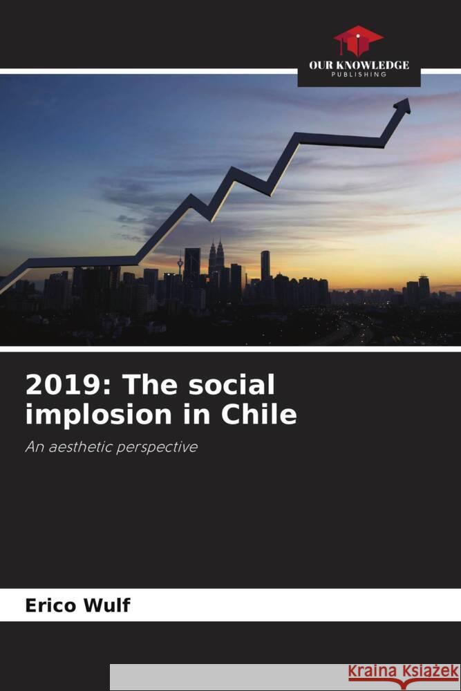 2019: The social implosion in Chile Wulf, Erico 9786204836768 Our Knowledge Publishing - książka