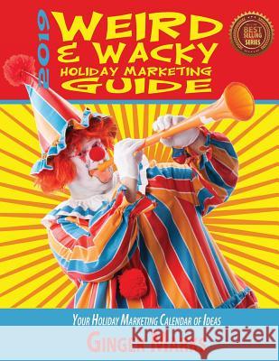 2019 Weird & Wacky Holiday Marketing Guide: Your business marketing calendar of ideas Ginger Marks, Wendy Vanhatten 9781937801977 Documeant Publishing - książka