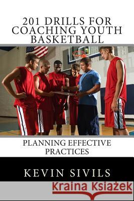 201 Drills for Coaching Youth Basketball: Planning Effective Practices Kevin Sivils 9781491003244 Createspace - książka