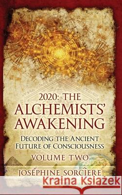 2020 - The Alchemist's Awakening Volume Two: Decoding The Ancient Future of Consciousness Josephine Sorciere 9780645184754 Ancient Future Publishing - książka