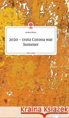 2020 - trotz Corona war Sommer. Life is a Story - story.one Andrea Weiss 9783990878354 Story.One Publishing - książka