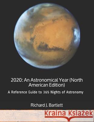 2020: An Astronomical Year (North American Edition): A Reference Guide to 365 Nights of Astronomy Richard J. Bartlett 9781082489099 Independently Published - książka