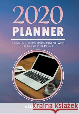 2020 Planner: A Years Guide to Time Management and Work Life Balance in Social Care Melissa Pearl 9781543493337 Xlibris UK - książka