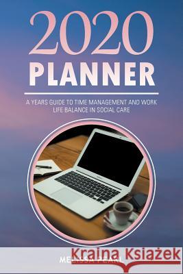 2020 Planner: A Years Guide to Time Management and Work Life Balance in Social Care Melissa Pearl 9781543493344 Xlibris UK - książka