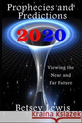 2020 Prophecies and Predictions: Visions of the Near and Far Future Betsey Lewis 9781707034888 Independently Published - książka