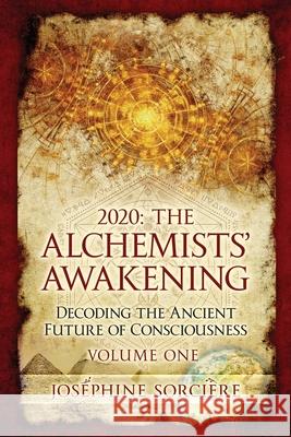 2020: The Alchemists' Awakening Volume One: Decoding The Ancient Future of Consciousness Sorciere, Josephine 9780645184709 Ancient Future Publishing - książka