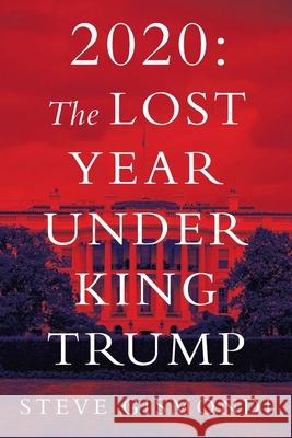 2020: The Lost Year Under King Trump Steve Gismondi 9781950425457 Liber Publishing House - książka