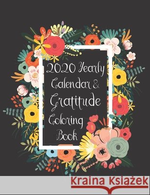 2020 Yearly Calendar & Gratitude Coloring Book: Religious Scriptures & Encouraging Quotes for a Wonderful New Year! Ella Dawn Creations 9781678658021 Independently Published - książka