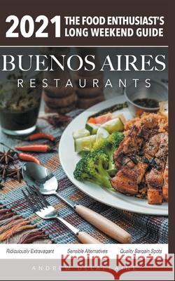 2021 Buenos Aires Restaurants - The Food Enthusiast's Long Weekend Guide Andrew Delaplaine 9781393068976 Gramercy Park Press - książka