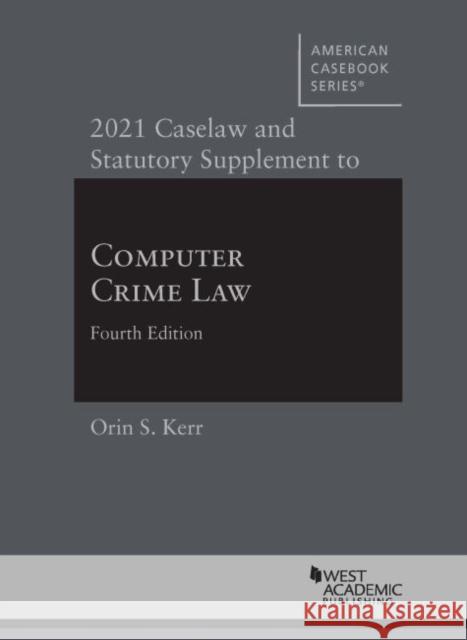 2021 Caselaw and Statutory Supplement to Computer Crime Law Orin S. Kerr 9781647084783 West Academic - książka