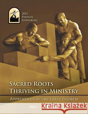 2021 Evangel Gathering: Sacred Roots Thriving in Ministry: Apprenticed by the Early Church Bob Engel Eric Himelick Kwesi Kamau 9781629323305 Tumi Press - książka