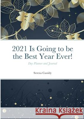 2021 Is Going to be the Best Year Ever!: Day Planner and Journal Cassidy, Serena 9781716633683 LIGHTNING SOURCE UK LTD - książka