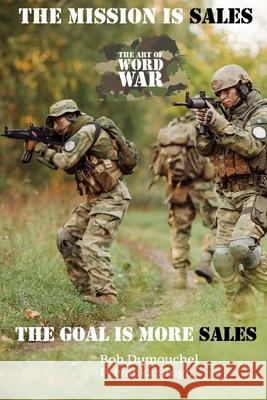 2021 The Mission is Sales: The Goal is More Sales Priyanka Singh Bob Dumouchel 9780998213941 Art of Word War - książka