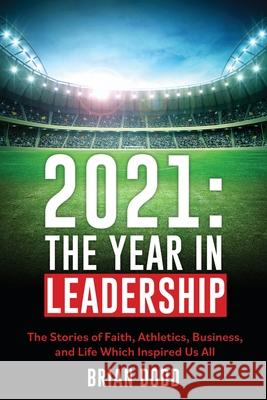 2021: THE YEAR IN LEADERSHIP: The Stories of Faith, Athletics, Business, and Life Which Inspired Us All Brian Dodd 9781662843549 Xulon Press - książka